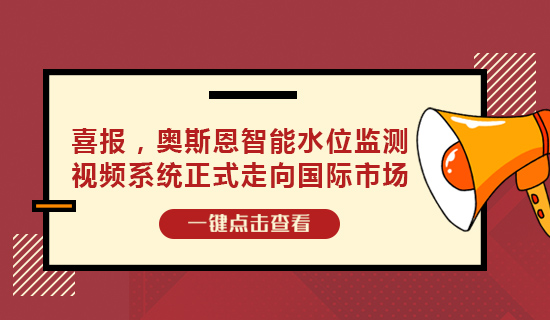 喜報(bào)，奧斯恩智能水位監(jiān)測視頻系統(tǒng)正式走向國際市場